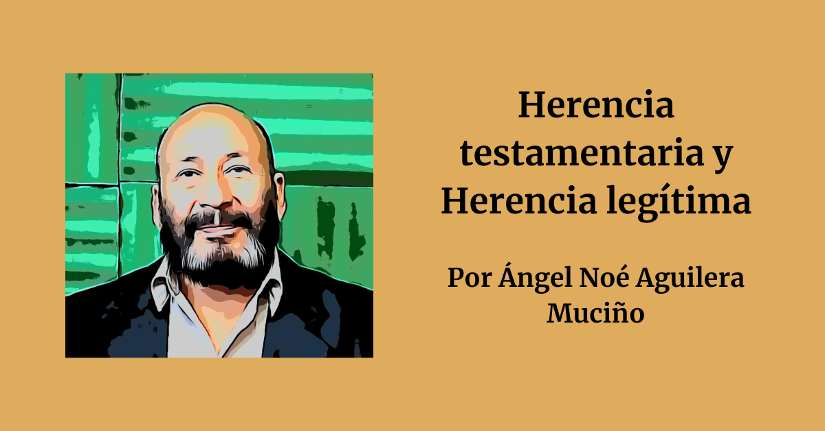 Herencia testamentaria y Herencia legitima Por Angel Noe Aguilera Mucino